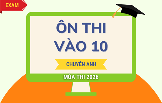 Ôn thi vào 10 chuyên Anh mùa thi 2025 bao gồm các chương trình ôn nền tiếng Anh vào 10 không chuyên và luyện đề tiếng Anh vào 10 chuyên Anh mùa thi 2026